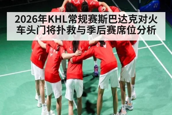 2026年KHL常规赛斯巴达克对火车头门将扑救与季后赛席位分析